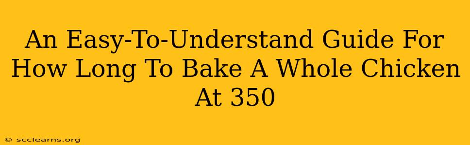 An Easy-To-Understand Guide For How Long To Bake A Whole Chicken At 350