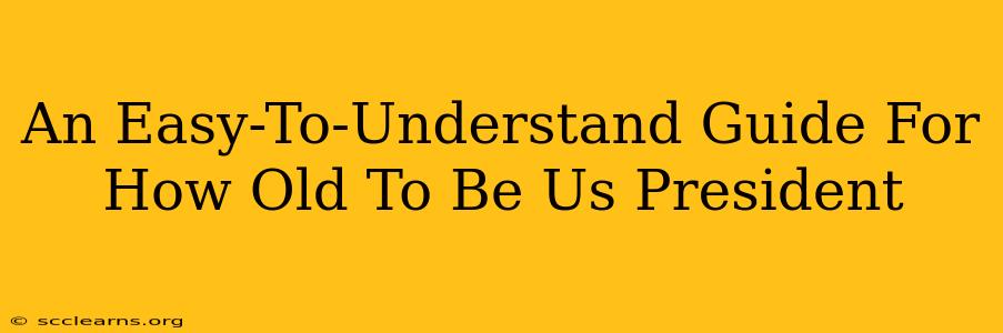 An Easy-To-Understand Guide For How Old To Be Us President