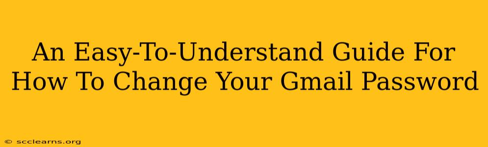 An Easy-To-Understand Guide For How To Change Your Gmail Password