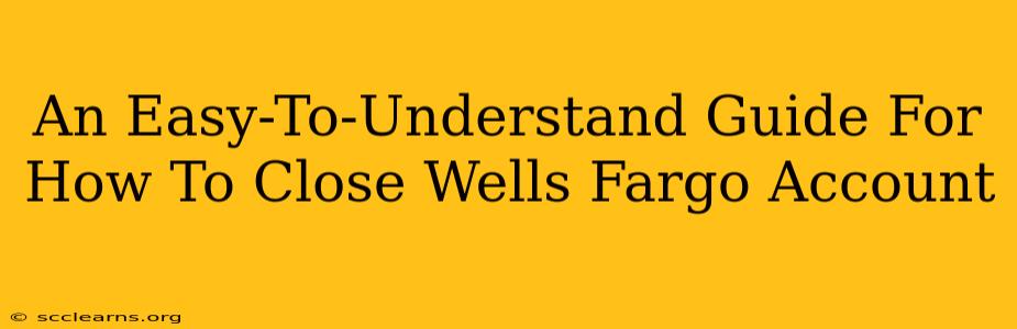 An Easy-To-Understand Guide For How To Close Wells Fargo Account