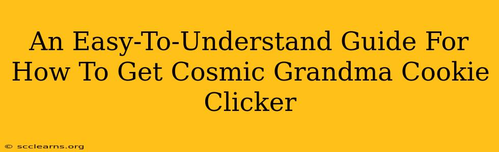 An Easy-To-Understand Guide For How To Get Cosmic Grandma Cookie Clicker