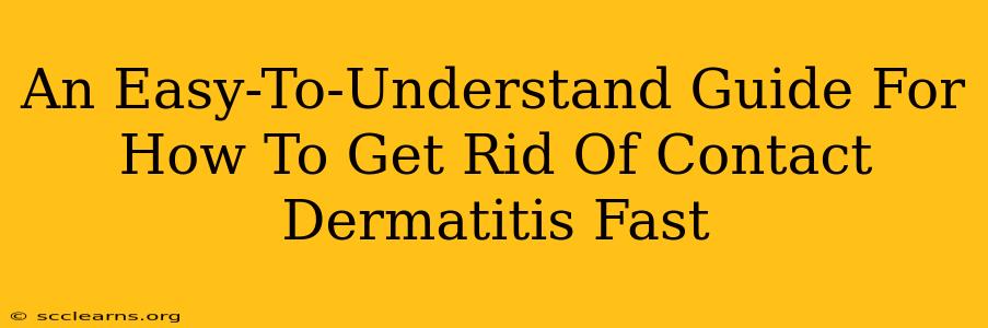 An Easy-To-Understand Guide For How To Get Rid Of Contact Dermatitis Fast