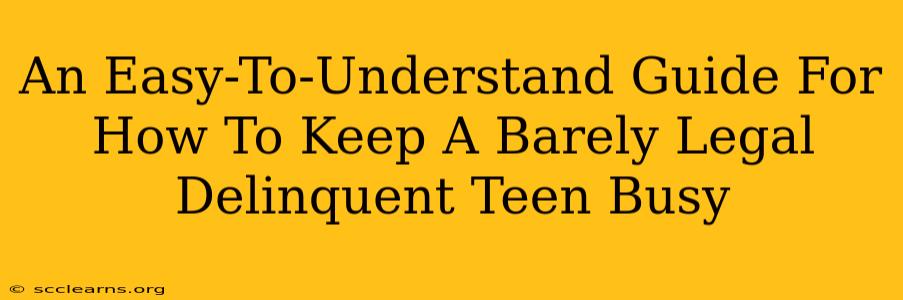 An Easy-To-Understand Guide For How To Keep A Barely Legal Delinquent Teen Busy