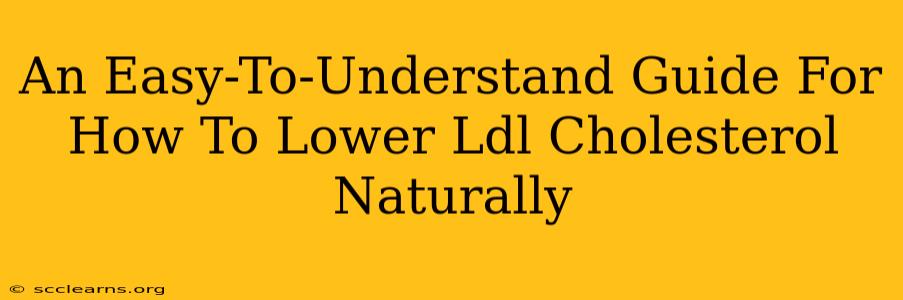 An Easy-To-Understand Guide For How To Lower Ldl Cholesterol Naturally