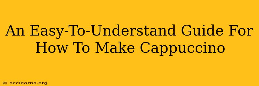 An Easy-To-Understand Guide For How To Make Cappuccino