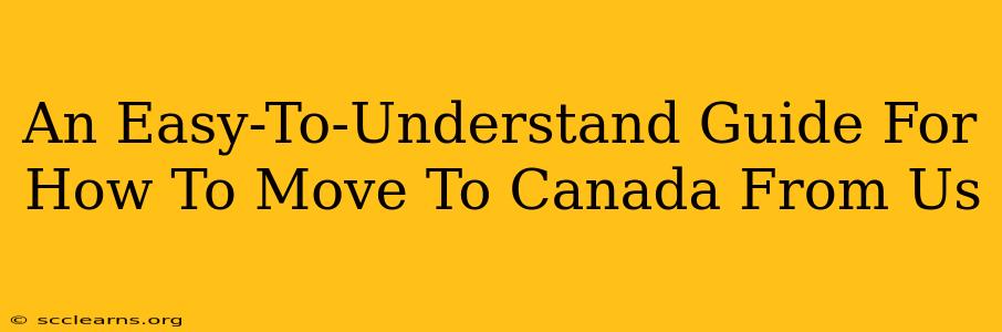 An Easy-To-Understand Guide For How To Move To Canada From Us