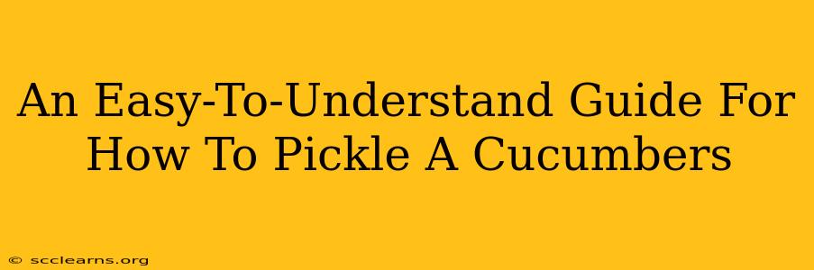 An Easy-To-Understand Guide For How To Pickle A Cucumbers