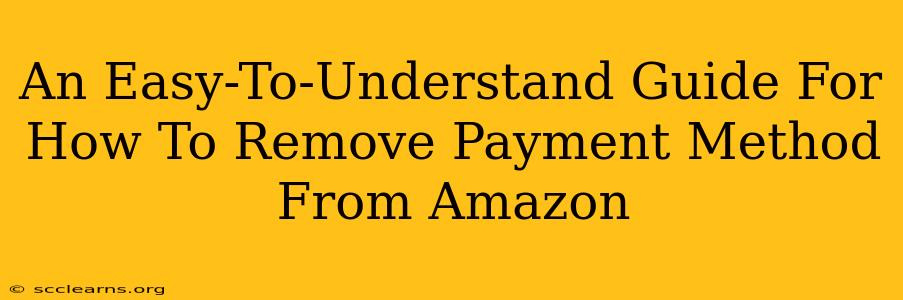 An Easy-To-Understand Guide For How To Remove Payment Method From Amazon