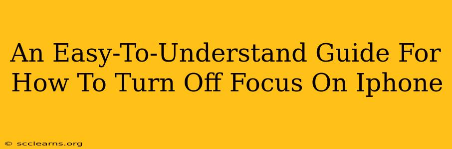 An Easy-To-Understand Guide For How To Turn Off Focus On Iphone