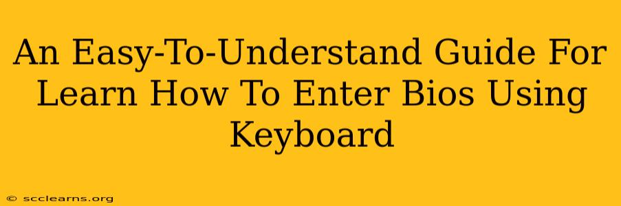 An Easy-To-Understand Guide For Learn How To Enter Bios Using Keyboard