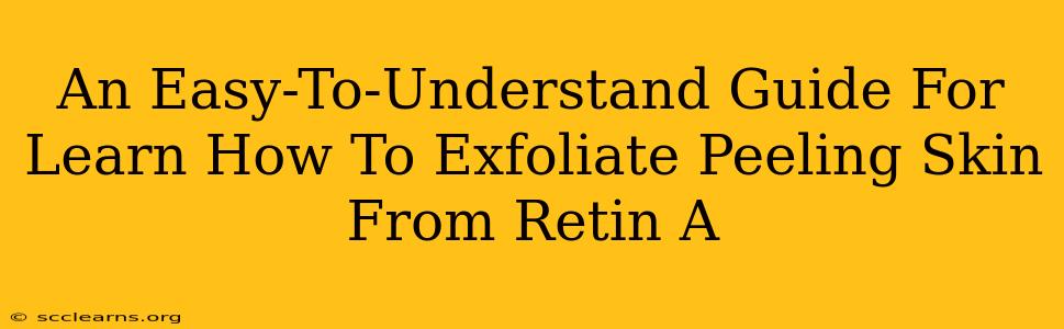 An Easy-To-Understand Guide For Learn How To Exfoliate Peeling Skin From Retin A