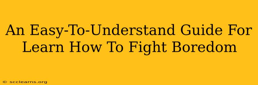 An Easy-To-Understand Guide For Learn How To Fight Boredom