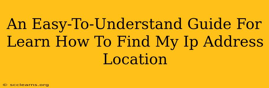 An Easy-To-Understand Guide For Learn How To Find My Ip Address Location