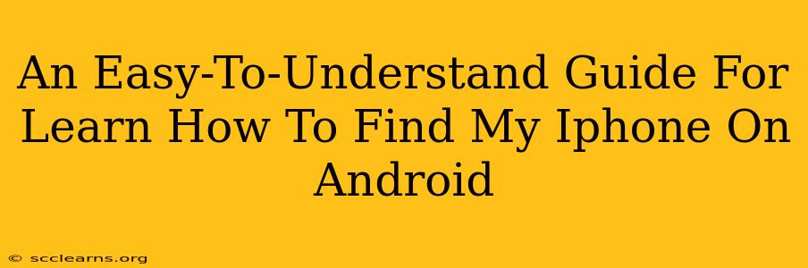 An Easy-To-Understand Guide For Learn How To Find My Iphone On Android