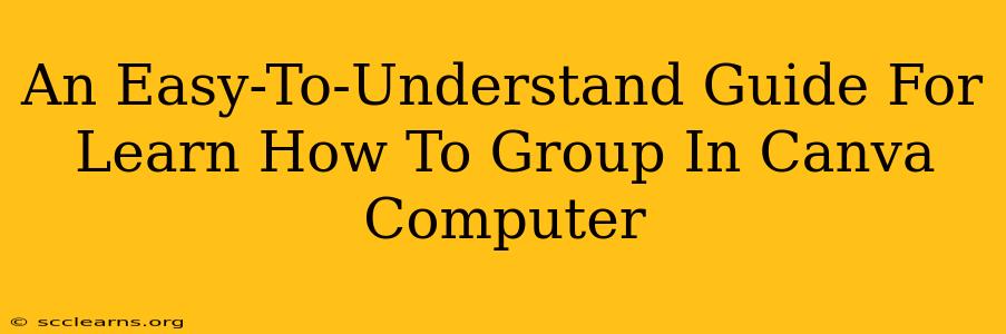 An Easy-To-Understand Guide For Learn How To Group In Canva Computer