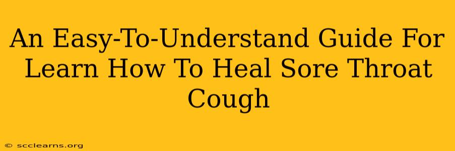 An Easy-To-Understand Guide For Learn How To Heal Sore Throat Cough