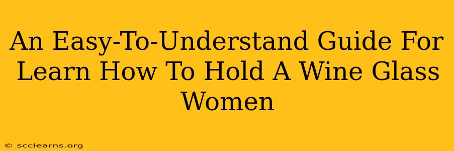 An Easy-To-Understand Guide For Learn How To Hold A Wine Glass Women