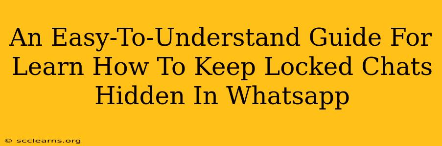 An Easy-To-Understand Guide For Learn How To Keep Locked Chats Hidden In Whatsapp