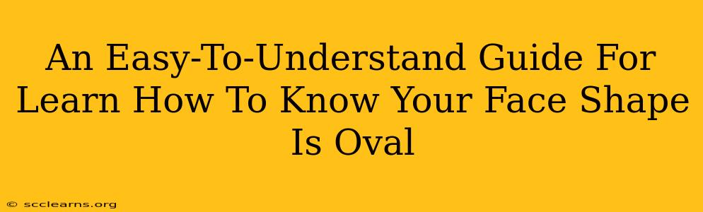 An Easy-To-Understand Guide For Learn How To Know Your Face Shape Is Oval