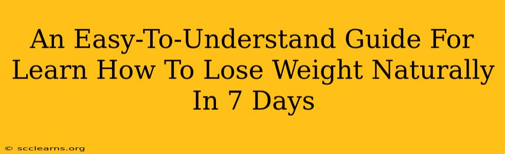 An Easy-To-Understand Guide For Learn How To Lose Weight Naturally In 7 Days