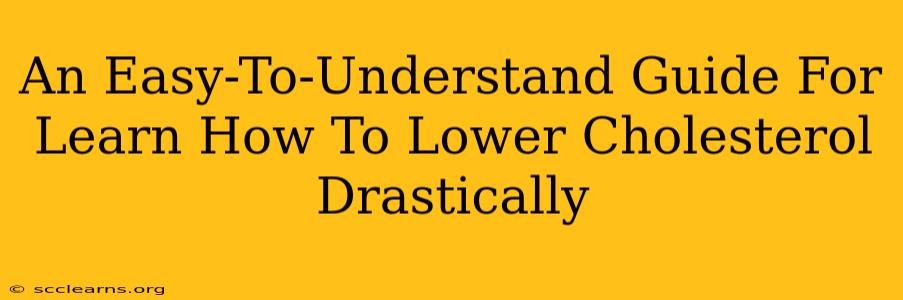 An Easy-To-Understand Guide For Learn How To Lower Cholesterol Drastically