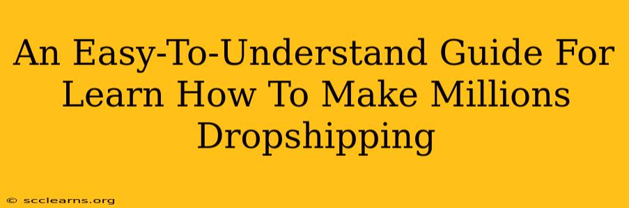 An Easy-To-Understand Guide For Learn How To Make Millions Dropshipping