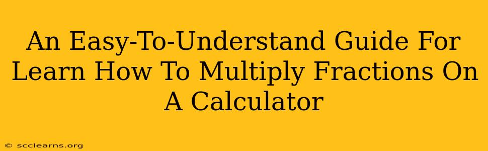 An Easy-To-Understand Guide For Learn How To Multiply Fractions On A Calculator