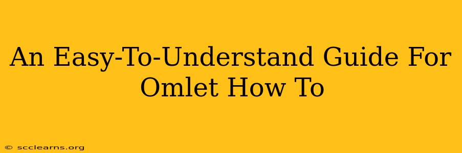 An Easy-To-Understand Guide For Omlet How To