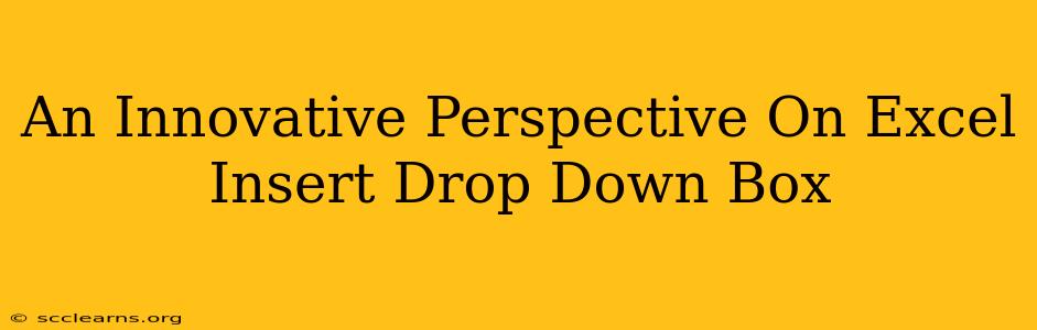 An Innovative Perspective On Excel Insert Drop Down Box