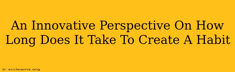 An Innovative Perspective On How Long Does It Take To Create A Habit