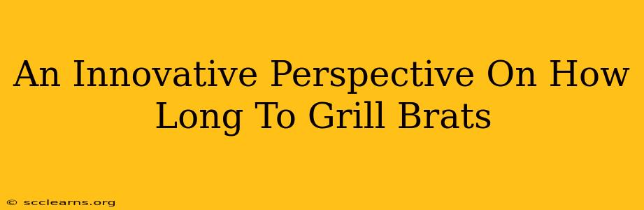 An Innovative Perspective On How Long To Grill Brats