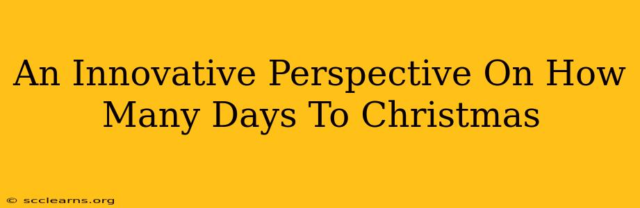 An Innovative Perspective On How Many Days To Christmas