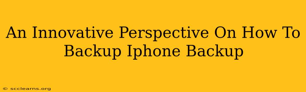 An Innovative Perspective On How To Backup Iphone Backup