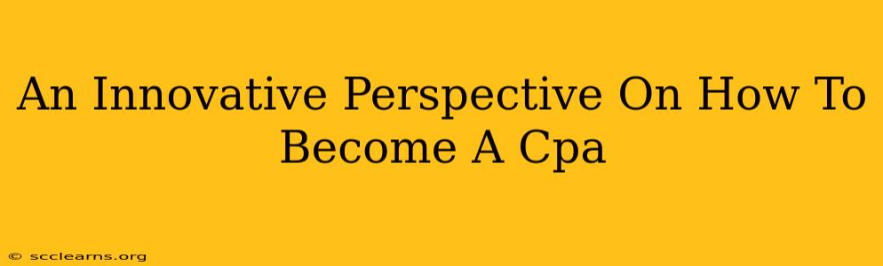 An Innovative Perspective On How To Become A Cpa