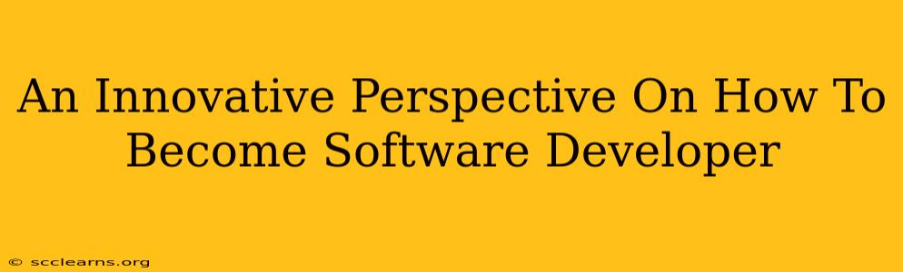 An Innovative Perspective On How To Become Software Developer