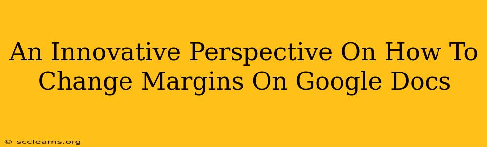 An Innovative Perspective On How To Change Margins On Google Docs