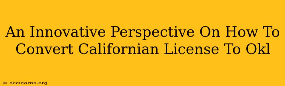 An Innovative Perspective On How To Convert Californian License To Okl