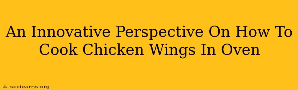 An Innovative Perspective On How To Cook Chicken Wings In Oven