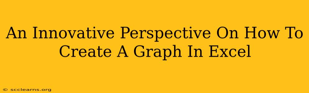 An Innovative Perspective On How To Create A Graph In Excel