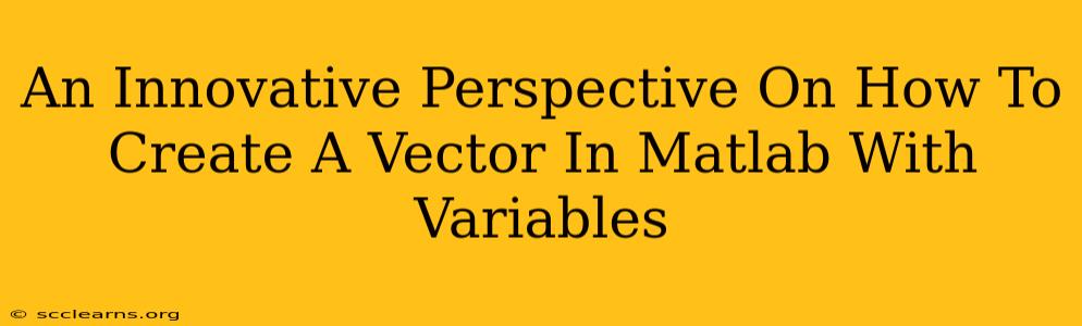 An Innovative Perspective On How To Create A Vector In Matlab With Variables