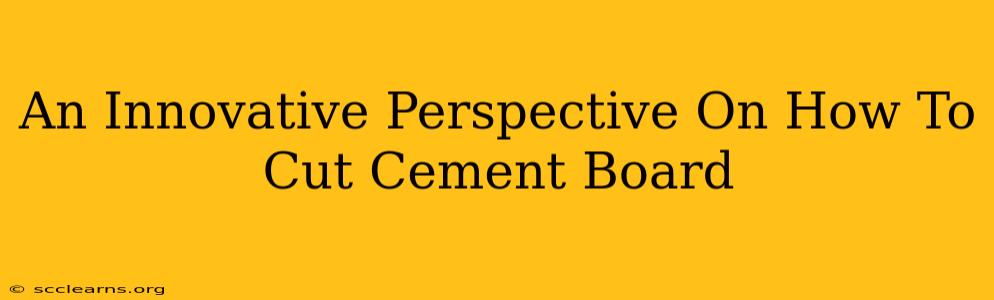 An Innovative Perspective On How To Cut Cement Board