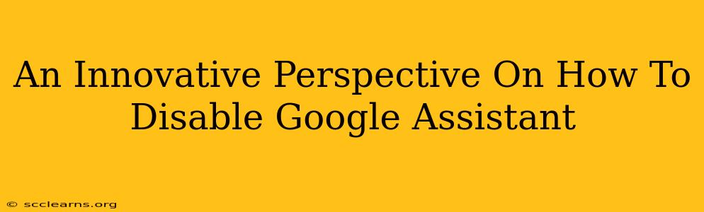 An Innovative Perspective On How To Disable Google Assistant