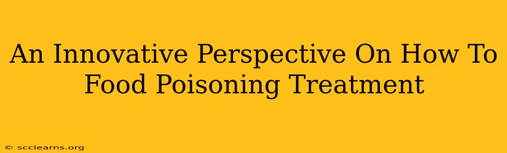 An Innovative Perspective On How To Food Poisoning Treatment