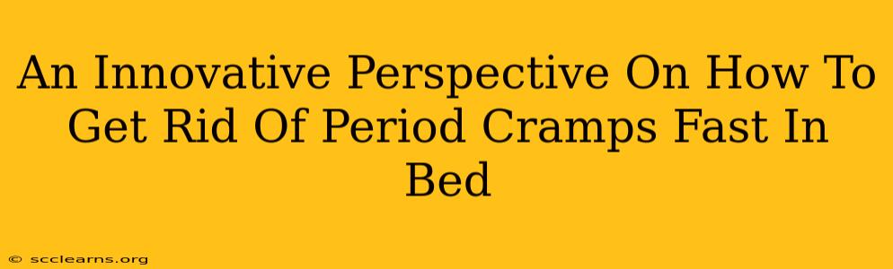 An Innovative Perspective On How To Get Rid Of Period Cramps Fast In Bed