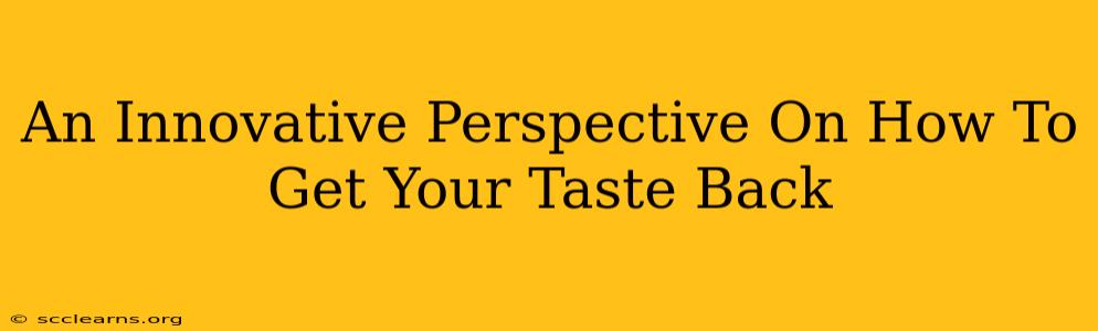 An Innovative Perspective On How To Get Your Taste Back