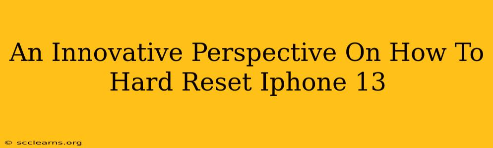 An Innovative Perspective On How To Hard Reset Iphone 13