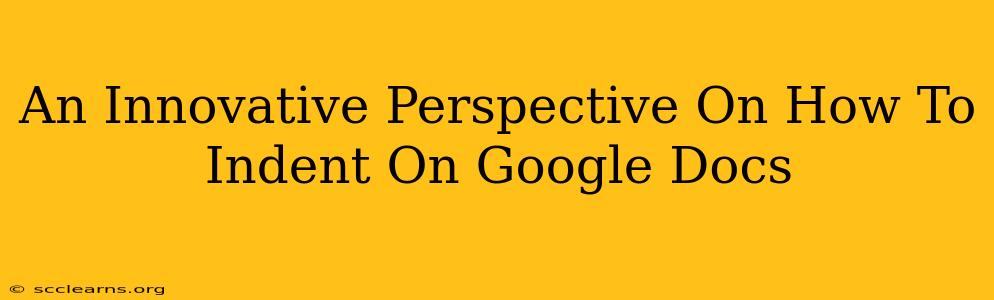 An Innovative Perspective On How To Indent On Google Docs