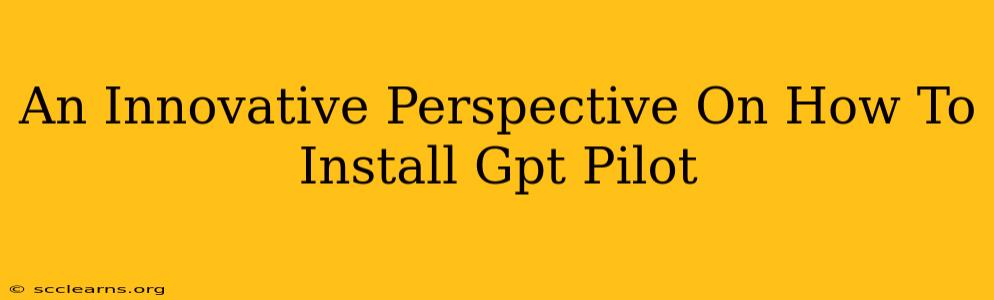 An Innovative Perspective On How To Install Gpt Pilot