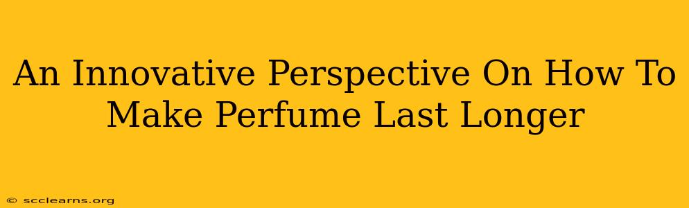 An Innovative Perspective On How To Make Perfume Last Longer