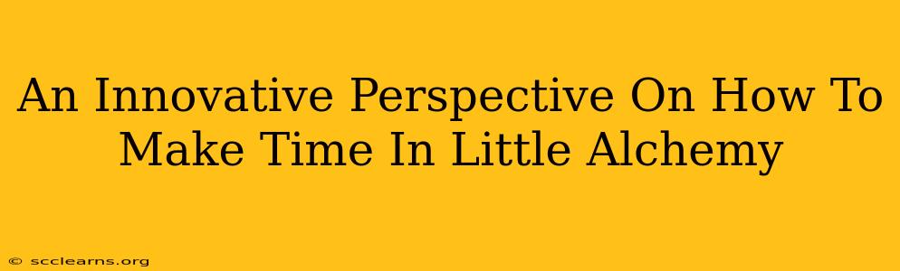 An Innovative Perspective On How To Make Time In Little Alchemy